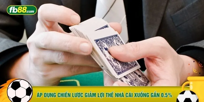 Áp dụng chiến lược giảm lợi thế nhà cái xuống gần 0.5%