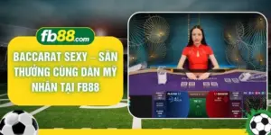 Baccarat Sexy – Săn Thưởng Cùng Dàn Mỹ Nhân Tại FB88