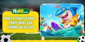 Bắn Cá Thần Tài FB88 – Chiến Thuật Săn Thưởng Giá Trị Cao