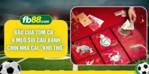 Bầu Cua Tôm Cá - 9 Mẹo Soi Cầu Xanh Chín Nhà Cái “Khó Thở”