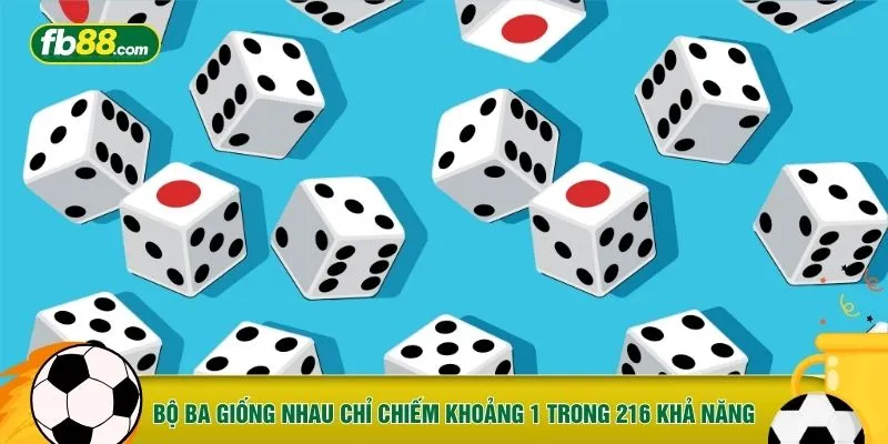 Bộ ba giống nhau chỉ chiếm khoảng 1 trong 216 khả năng