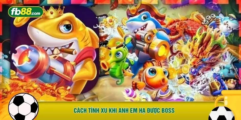 Cách tính xu khi anh em hạ được boss