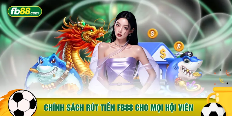 Chính sách rút tiền FB88 cho mọi hội viên