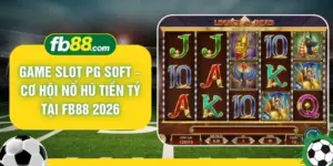 Game Slot PG Soft – Cơ Hội Nổ Hũ Tiền Tỷ Tại FB88 2026