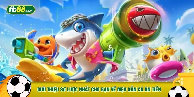 Giới thiệu sơ lược nhất cho bạn về mẹo bắn cá ăn tiền
