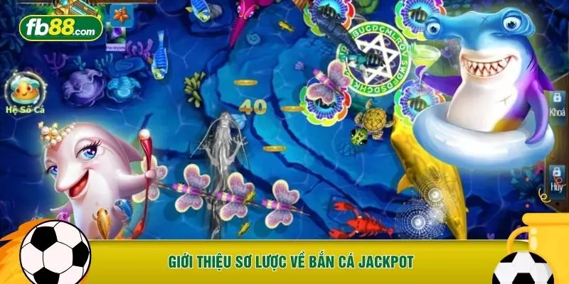Giới thiệu sơ lược về bắn cá Jackpot