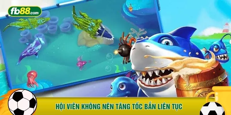 Hội viên không nên tăng tốc bắn liên tục