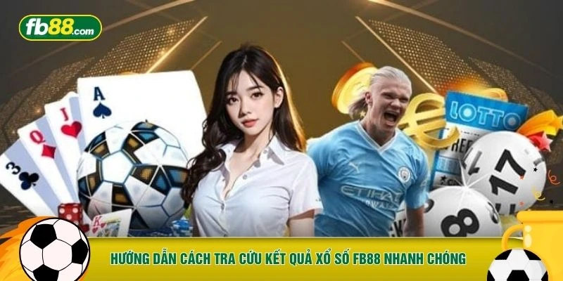 Hướng dẫn cách tra cứu kết quả xổ số FB88 nhanh chóng 