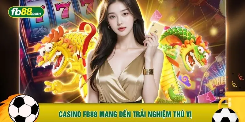 Casino FB88 mang đến trải nghiệm thú vị