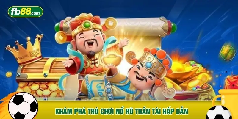 Khám phá trò chơi nổ hũ Thần Tài hấp dẫn