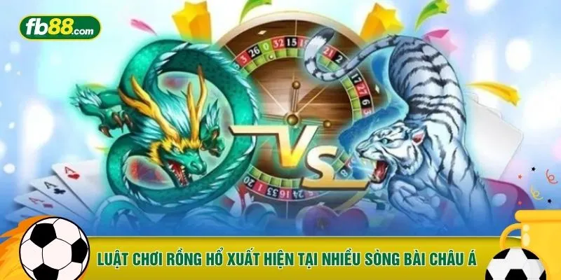 Luật chơi Rồng Hổ xuất hiện tại nhiều sòng bài Châu Á