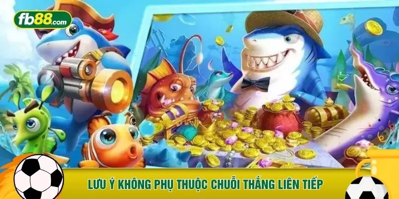 Lưu ý không phụ thuộc chuỗi thắng liên tiếp