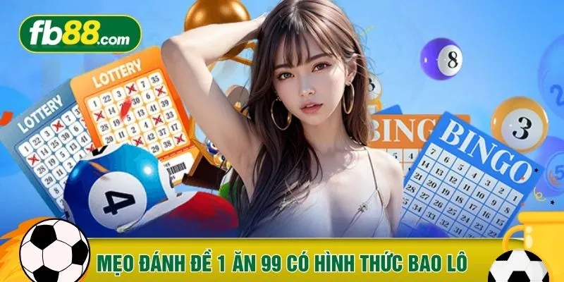 Mẹo đánh đề 1 ăn 99 có hình thức bao lô