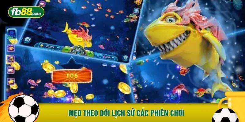 Mẹo theo dõi lịch sử các phiên chơi