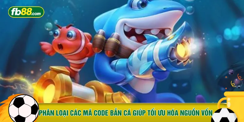 Phân loại các mã code bắn cá giúp tối ưu hóa nguồn vốn