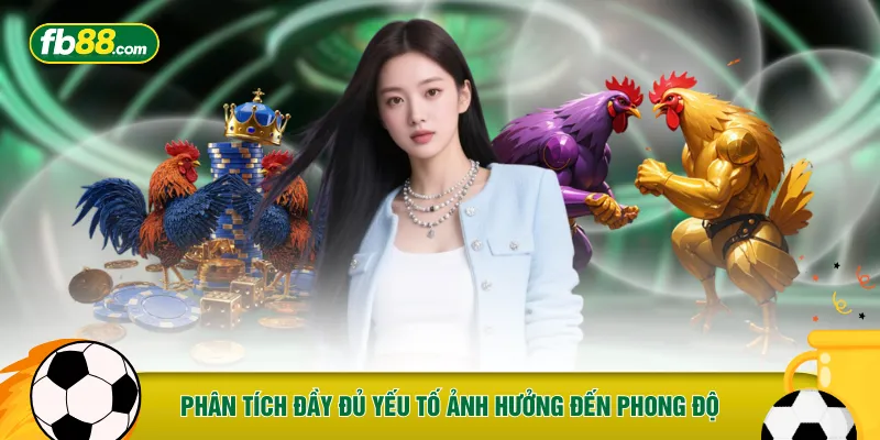 Phân tích đầy đủ yếu tố ảnh hưởng đến phong độ