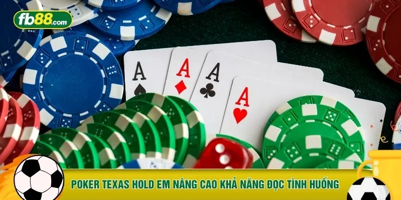 Poker Texas Hold em nâng cao khả năng đọc tình huống