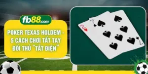 Poker Texas Holdem - 5 Cách Chơi Tất Tay Đối Thủ “Tắt Điện”