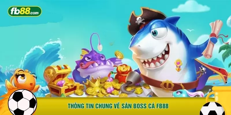 Thông tin chung về săn Boss cá FB88