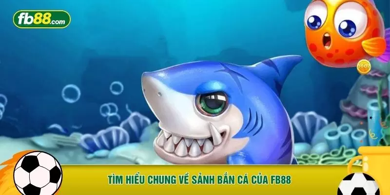 Tìm hiểu chung về sảnh bắn cá của FB88