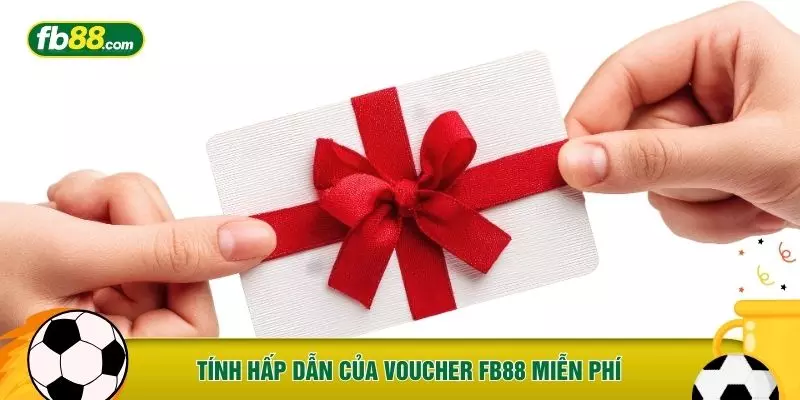 Tính hấp dẫn của voucher FB88 miễn phí