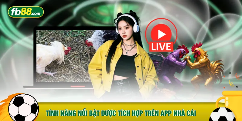 Tính năng nổi bật được tích hợp trên app nhà cái