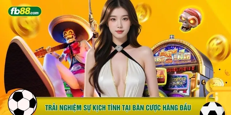 Trải nghiệm sự kịch tính tại bàn cược hàng đầu