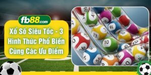 Xổ Số Siêu Tốc - 3 Hình Thức Phổ Biến Cùng Các Ưu Điểm