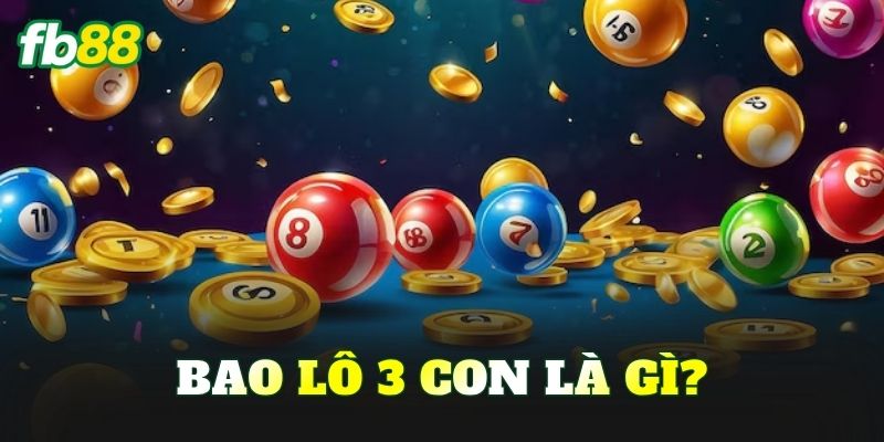 Bao lô 3 con là gì?