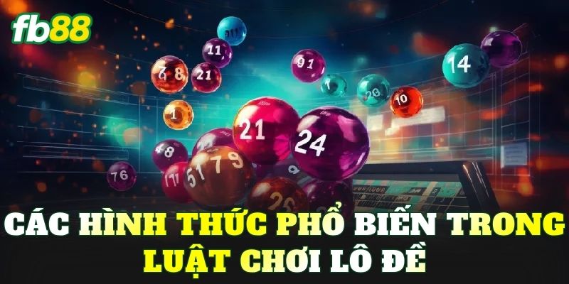 Các hình thức phổ biến trong luật chơi lô đề