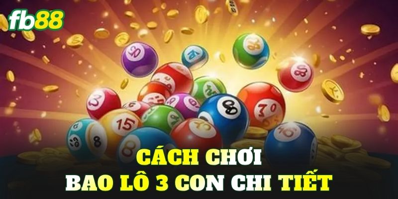 Cách chơi bao lô 3 con chi tiết