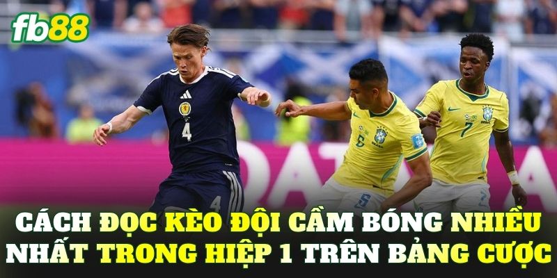 Cách đọc kèo đội cầm bóng nhiều nhất trong hiệp 1 trên bảng cược