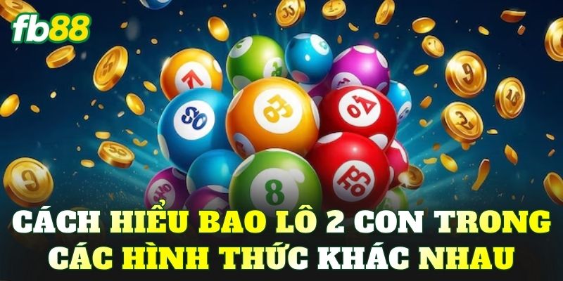 Cách hiểu bao lô 2 con trong các hình thức khác nhau