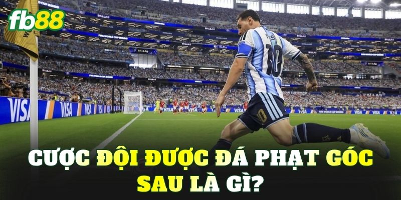 Cược đội được đá phạt góc sau là gì?