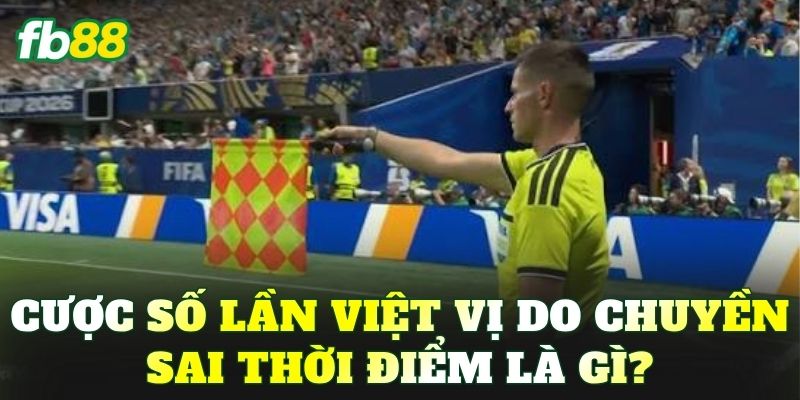 Cược số lần việt vị do chuyền sai thời điểm là gì?