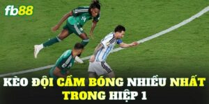 Kèo Đội Cầm Bóng Nhiều Nhất Trong Hiệp 1