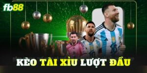Kèo Tài Xỉu Lượt Đầu