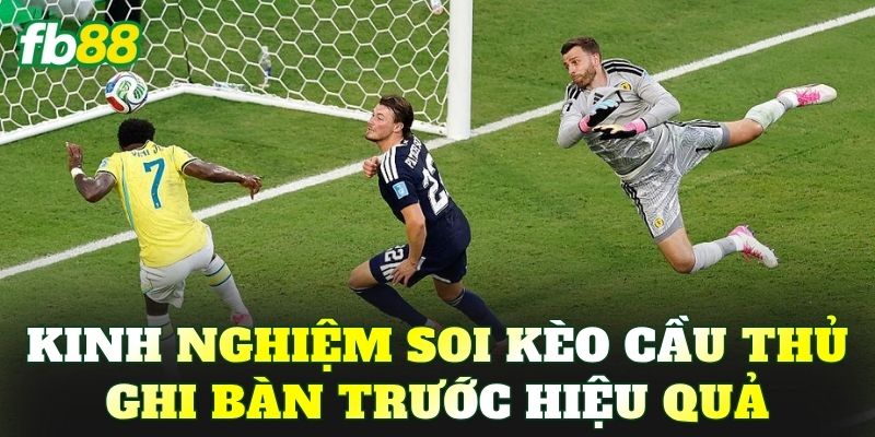 Kinh nghiệm soi kèo cầu thủ ghi bàn trước hiệu quả
