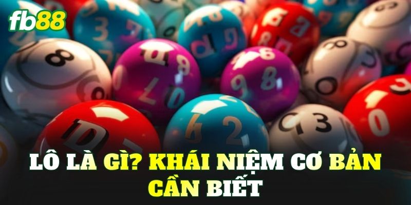 Lô là gì? Khái niệm cơ bản cần biết