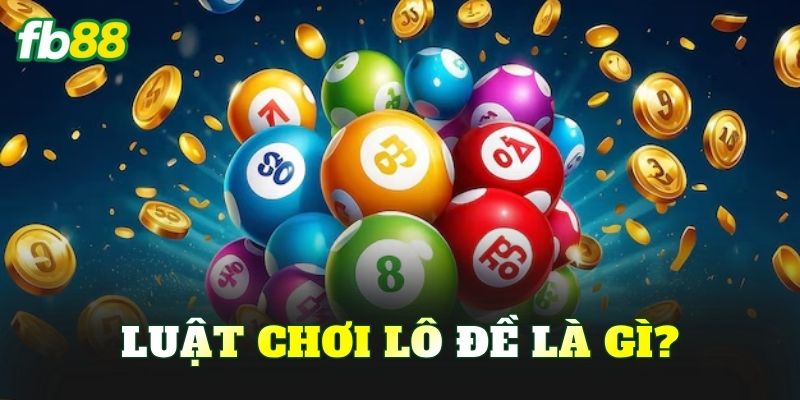 Luật chơi lô đề là gì?