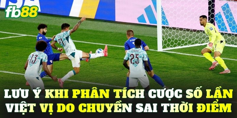Lưu ý khi phân tích cược số lần việt vị do chuyền sai thời điểm