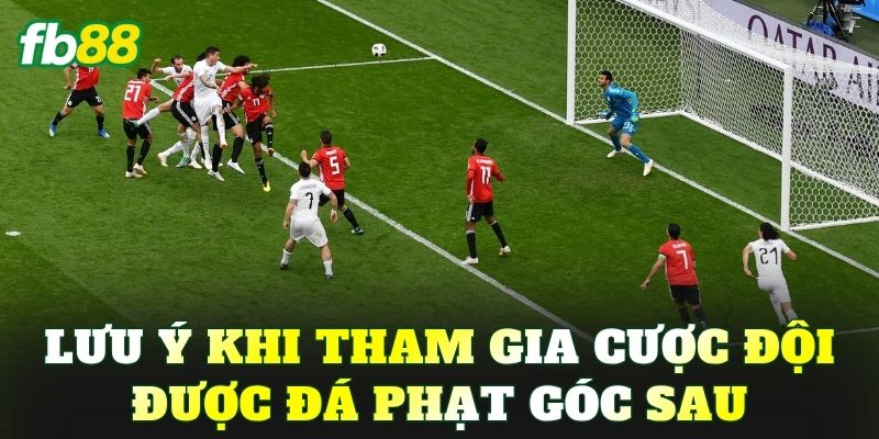 Lưu ý khi tham gia cược đội được đá phạt góc sau