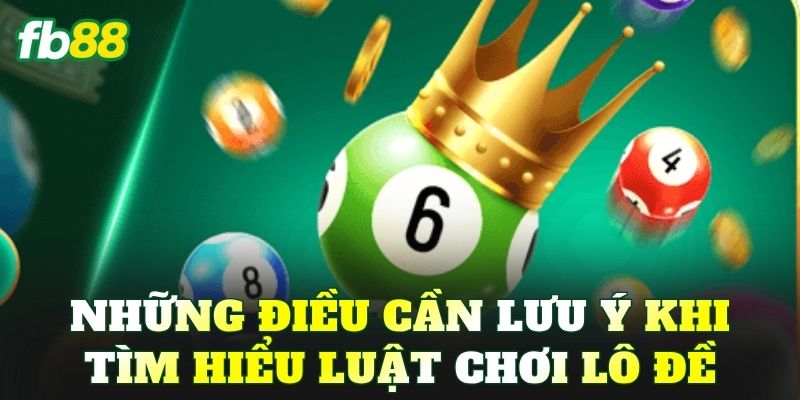 Những điều cần lưu ý khi tìm hiểu luật chơi lô đề