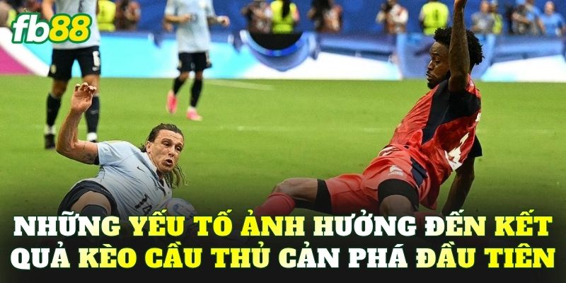 Những yếu tố ảnh hưởng đến kết quả kèo cầu thủ cản phá đầu tiên