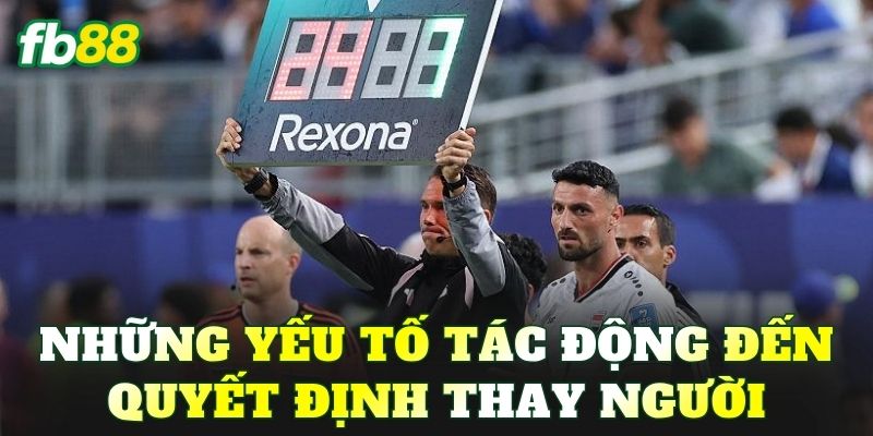 Những yếu tố tác động đến quyết định thay người