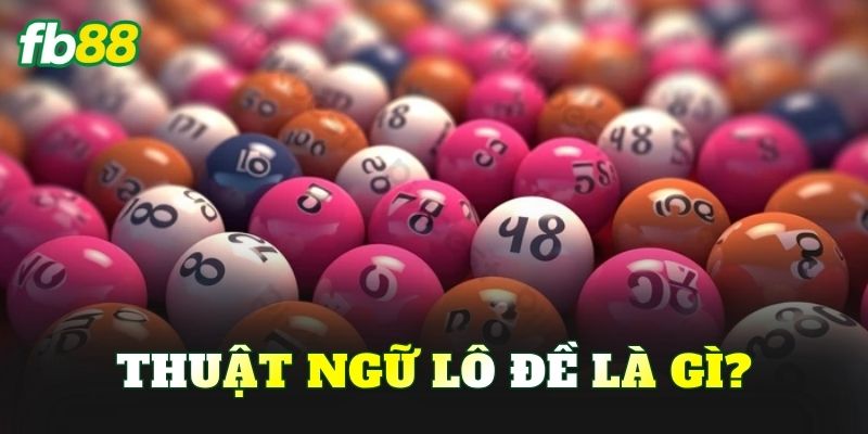 Thuật ngữ lô đề là gì?