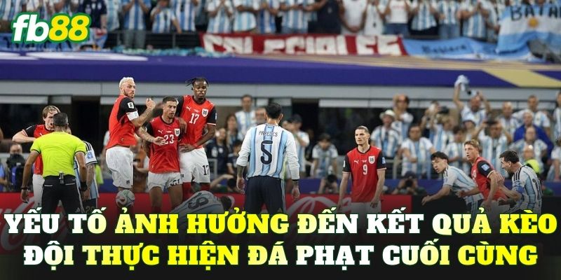 Yếu tố ảnh hưởng đến kết quả kèo đội thực hiện đá phạt cuối cùng