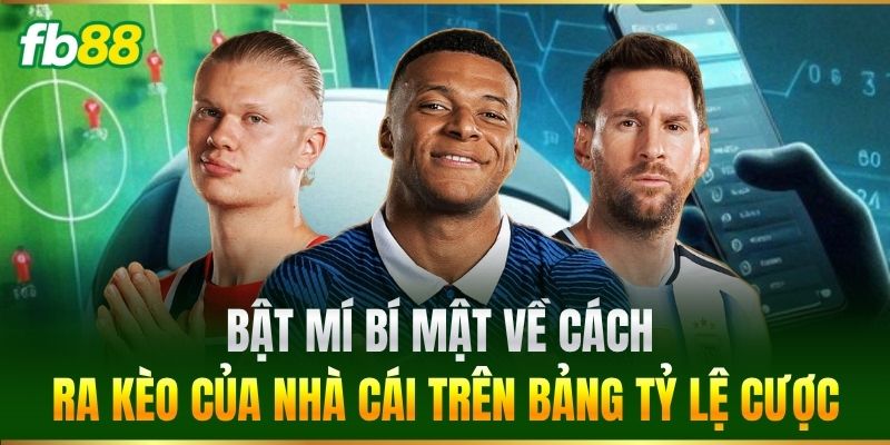 Bật mí bí mật về Cách Ra Kèo Của Nhà Cái trên bảng tỷ lệ cược
