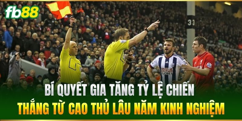 Bí quyết gia tăng tỷ lệ chiến thắng từ cao thủ lâu năm kinh nghiệm