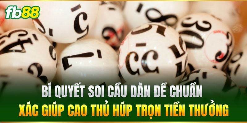 Bí quyết soi cầu Dàn Đề chuẩn xác giúp cao thủ húp trọn tiền thưởng